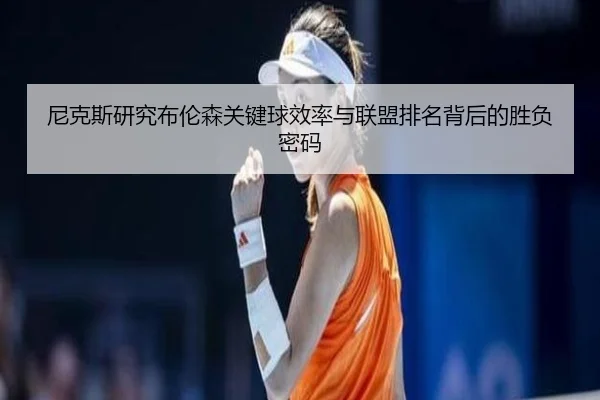 尼克斯研究布伦森关键球效率与联盟排名背后的胜负密码（kaiyun）
