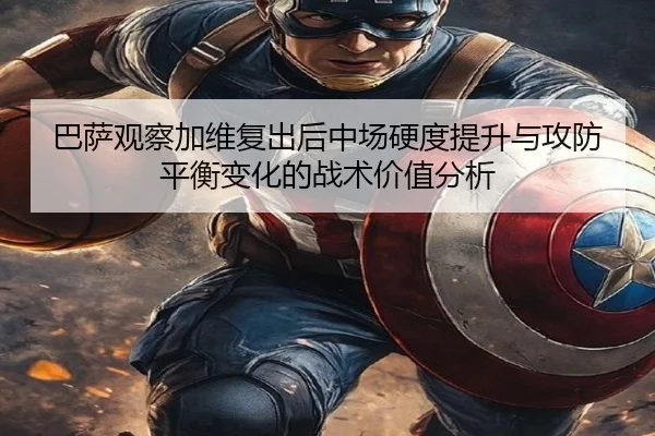 巴萨观察加维复出后中场硬度提升与攻防平衡变化的战术价值分析（kaiyun）